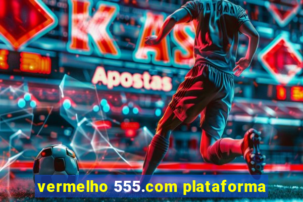 vermelho 555.com plataforma